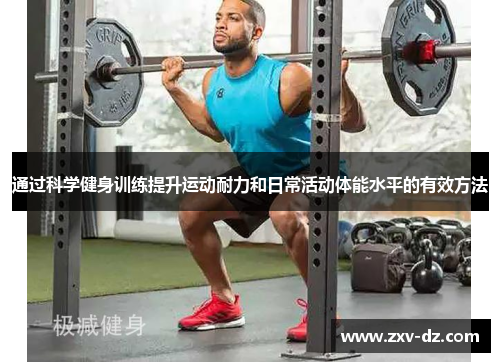 通过科学健身训练提升运动耐力和日常活动体能水平的有效方法