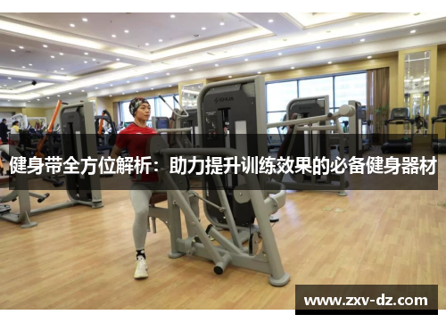 健身带全方位解析：助力提升训练效果的必备健身器材